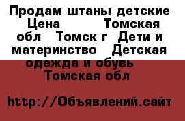 Продам штаны детские › Цена ­ 600 - Томская обл., Томск г. Дети и материнство » Детская одежда и обувь   . Томская обл.